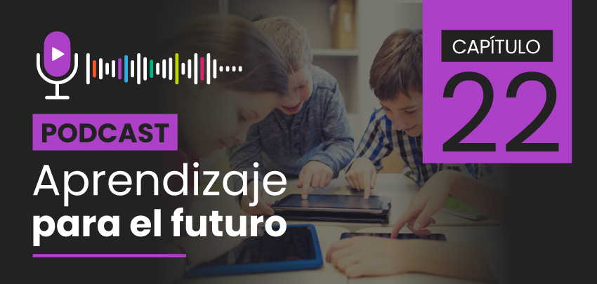 Podcast Aprendizaje para el Futuro - Capítulo 22 Podcast Aprendizaje para el Futuro - Capítulo 22