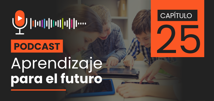 Podcast Aprendizaje para el Futuro - Capítulo 25 Podcast Aprendizaje para el Futuro - Capítulo 25