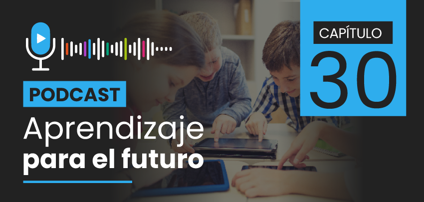 Podcast Aprendizaje para el Futuro - Capítulo 30 Podcast Aprendizaje para el Futuro - Capítulo 30