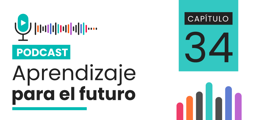 Podcast Aprendizaje para el Futuro - Capítulo 34 Podcast Aprendizaje para el Futuro - Capítulo 34