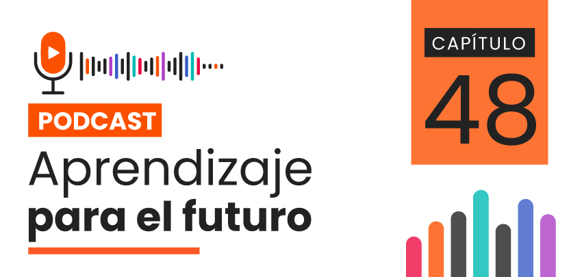 Podcast Aprendizaje para el Futuro - Capítulo 48 Podcast Aprendizaje para el Futuro - Capítulo 48