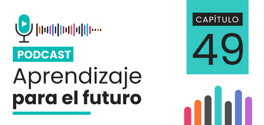 Podcast Aprendizaje para el Futuro - Capítulo 49 Podcast Aprendizaje para el Futuro - Capítulo 49