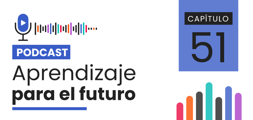Podcast Aprendizaje para el Futuro - Capítulo 51 Podcast Aprendizaje para el Futuro - Capítulo 51