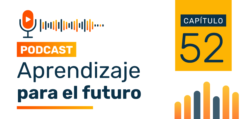 Podcast Aprendizaje para el Futuro - Capítulo 52 Podcast Aprendizaje para el Futuro - Capítulo 52