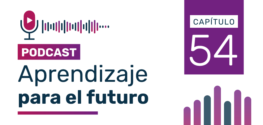 Podcast Aprendizaje para el Futuro - Capítulo 54 Podcast Aprendizaje para el Futuro - Capítulo 54