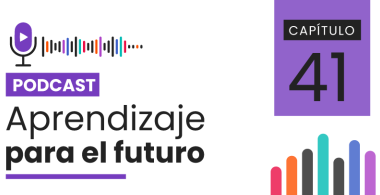 Podcast Aprendizaje para el Futuro - Capítulo 41